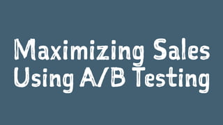 Maximizing Sales
Using A/B Testing
 