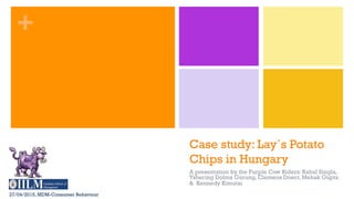 +
Case study: Lay´s Potato
Chips in Hungary
A presentation by the Purple Cow Riders: Rahul Singla,
Tshering Dolma Gurung, Clemens Doerr, Mehak Gupta
& Kennedy Kimutai
27/04/2015, MDM-Consumer Behaviour
 