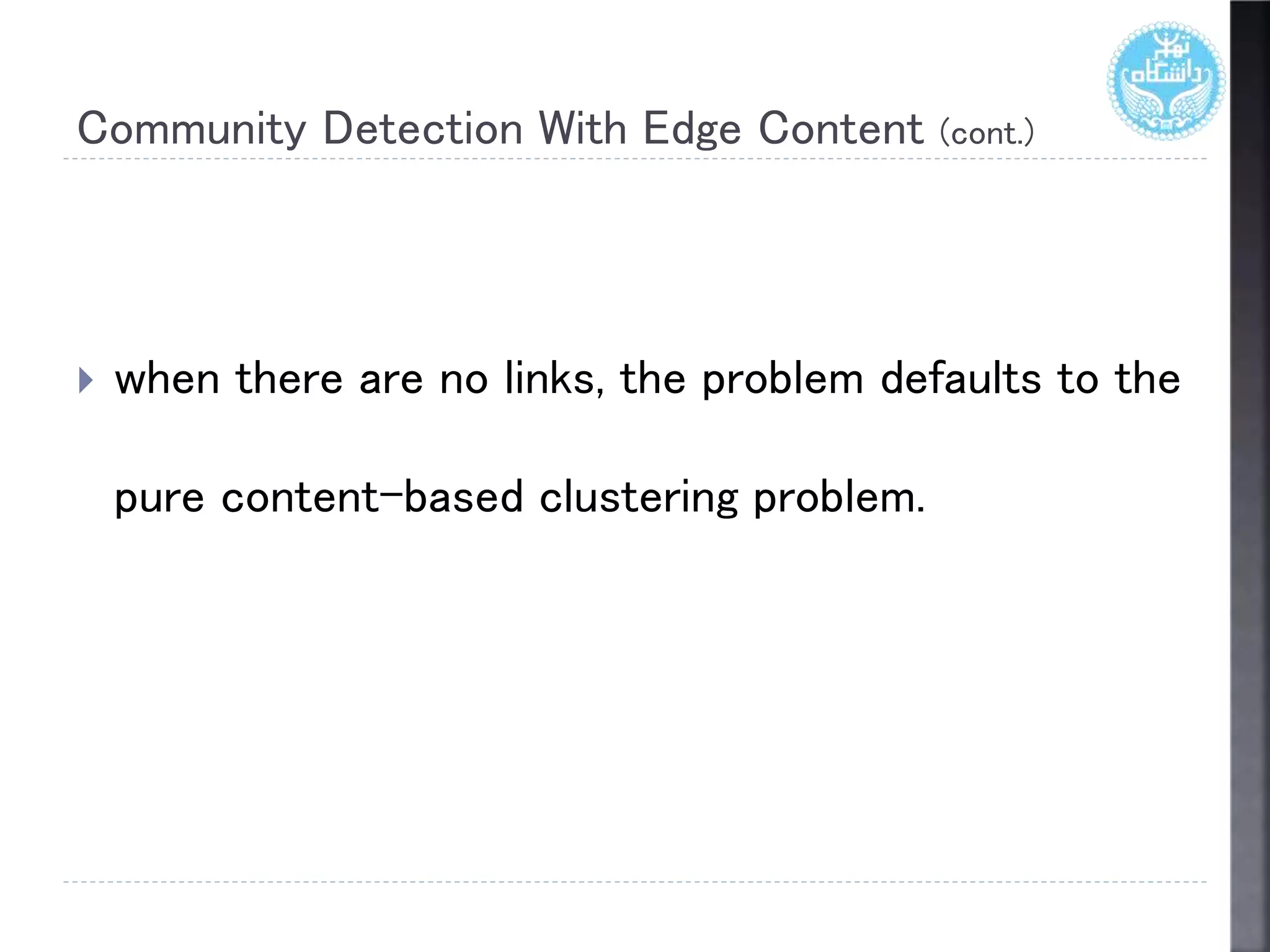 Community Detection With Edge Content (cont.)
 when there are no links, the problem defaults to the
pure content-based clustering problem.
 