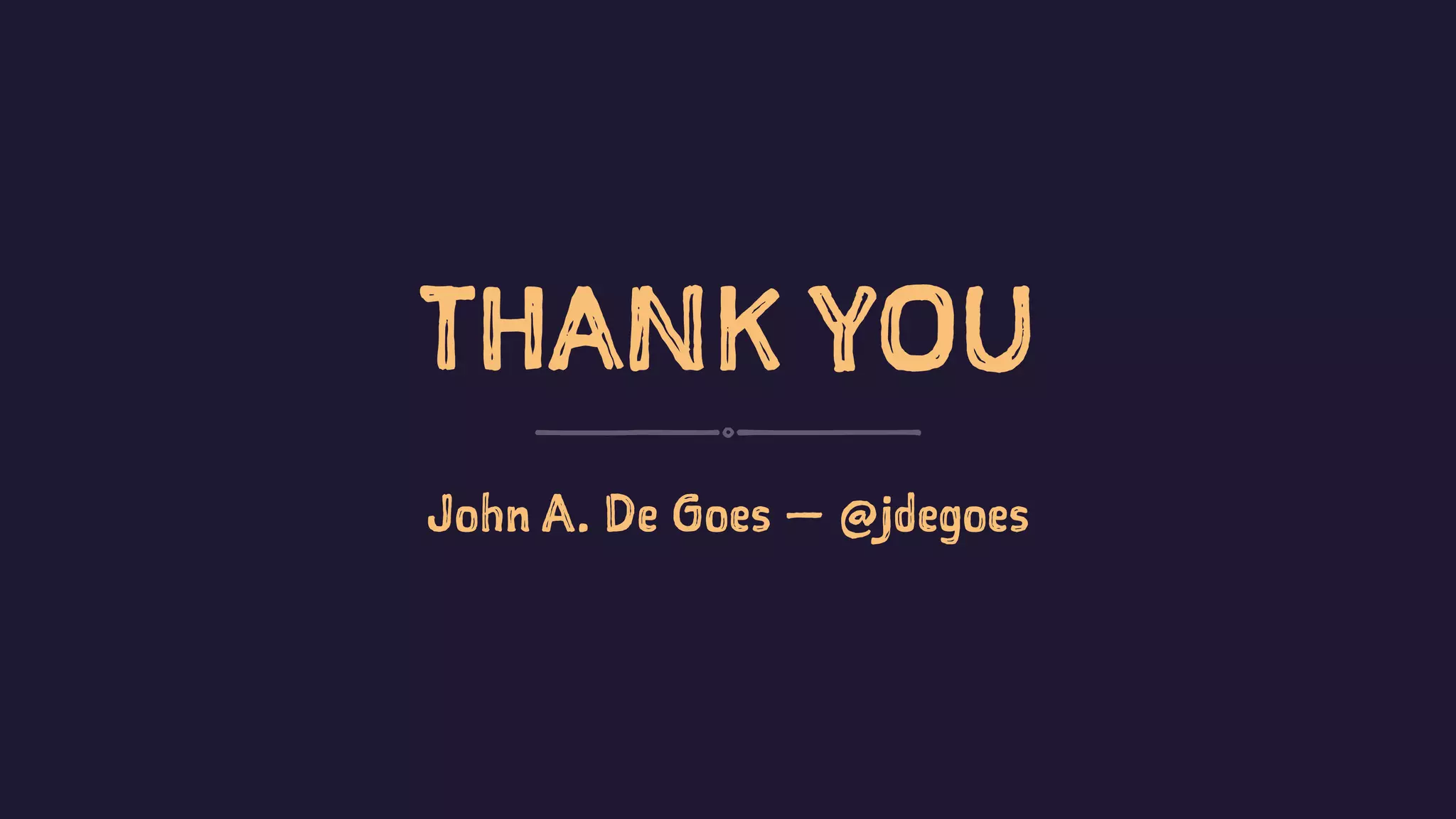 THANK YOU
John A. De Goes — @jdegoes
 