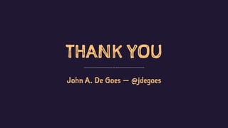 THANK YOU
John A. De Goes — @jdegoes
 