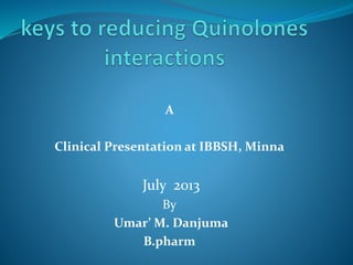 A
Clinical Presentation at IBBSH, Minna
July 2013
By
Umar’ M. Danjuma
B.pharm
 