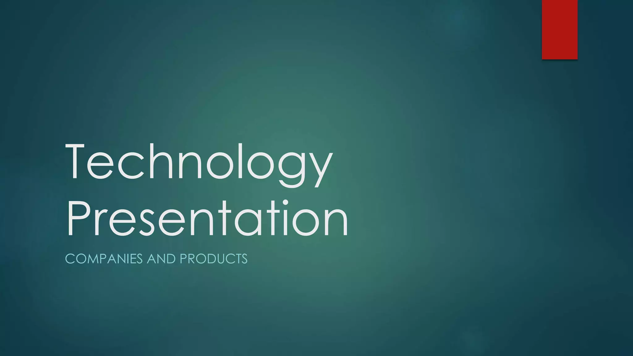 Technology
Presentation
COMPANIES AND PRODUCTS