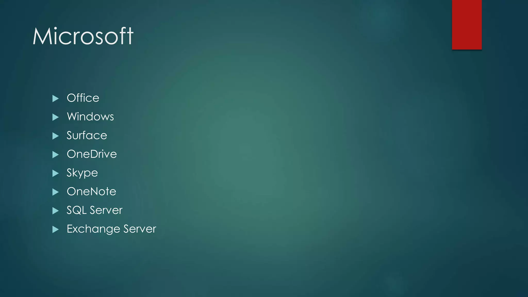 Microsoft
Office
Windows
Surface
OneDrive
Skype
OneNote
SQL Server
Exchange Server