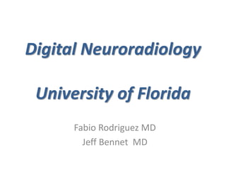 Digital Neuroradiology
University of Florida
Fabio Rodriguez MD
Jeff Bennet MD
 