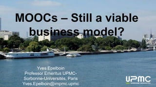 MOOCs – Still a viable
business model?
Yves Epelboin
Professor Emeritus UPMC-
Sorbonne-Universités, Paris
Yves.Epelboin@impmc.upmc
 