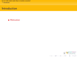 Can we really explain worker ﬂows in transition economies?
Introduction
Introduction
Motivation
 