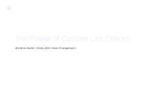 The Power of Custom Lint Checks
droidcon Berlin | 05.06.2015 | Marc Prengemann
 