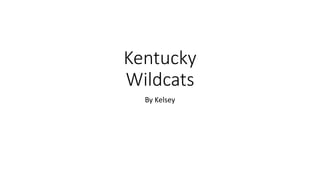 Kentucky
Wildcats
By Kelsey
 