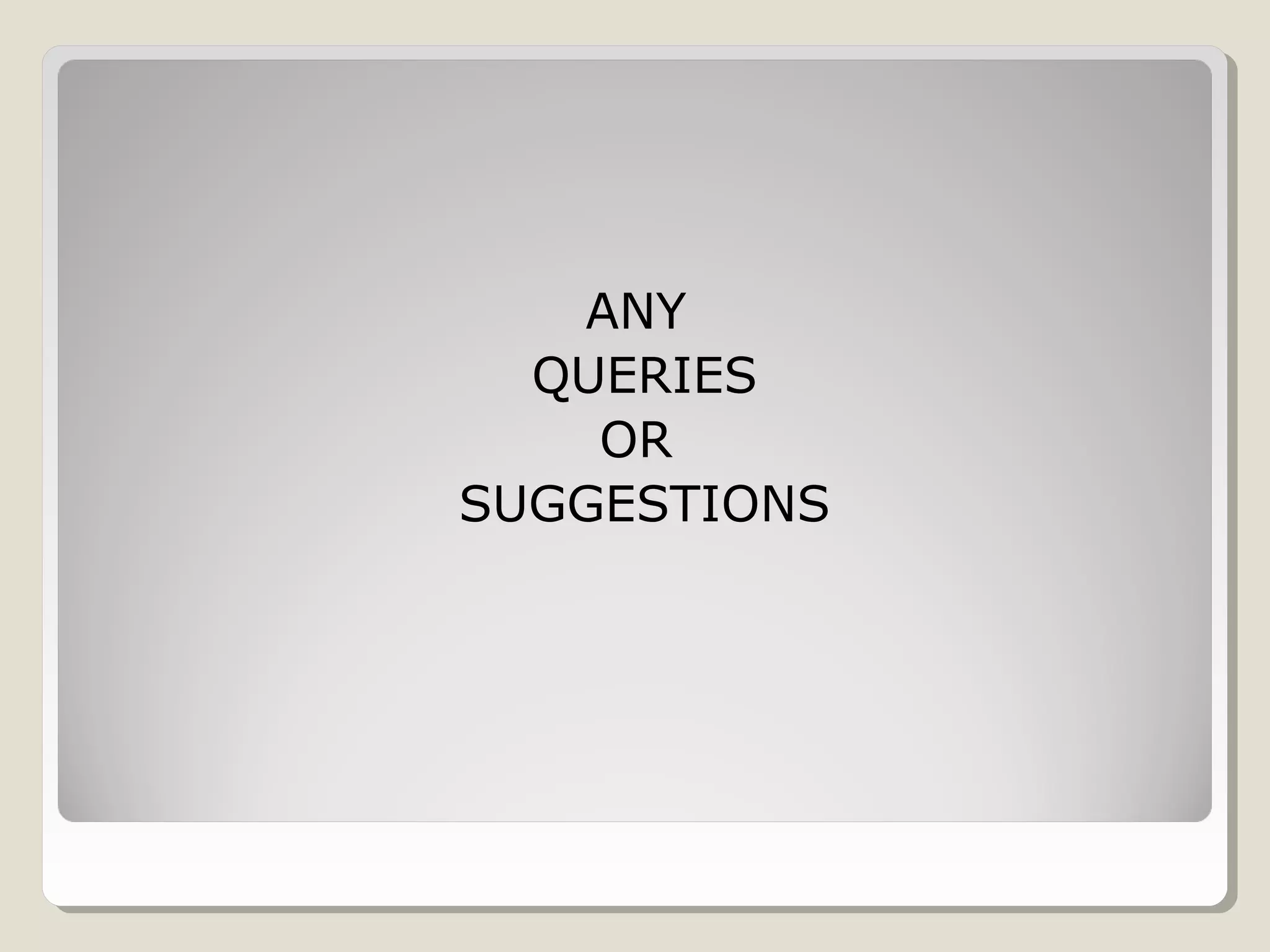ANY
QUERIES
OR
SUGGESTIONS
 