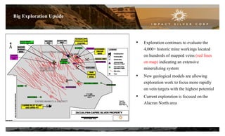 13
Big Exploration Upside
• Exploration continues to evaluate the
4,000+ historic mine workings located
on hundreds of mapped veins (red lines
on map) indicating an extensive
mineralizing system
• New geological models are allowing
exploration work to focus more rapidly
on vein targets with the highest potential
• Current exploration is focused on the
Alacran North area
 