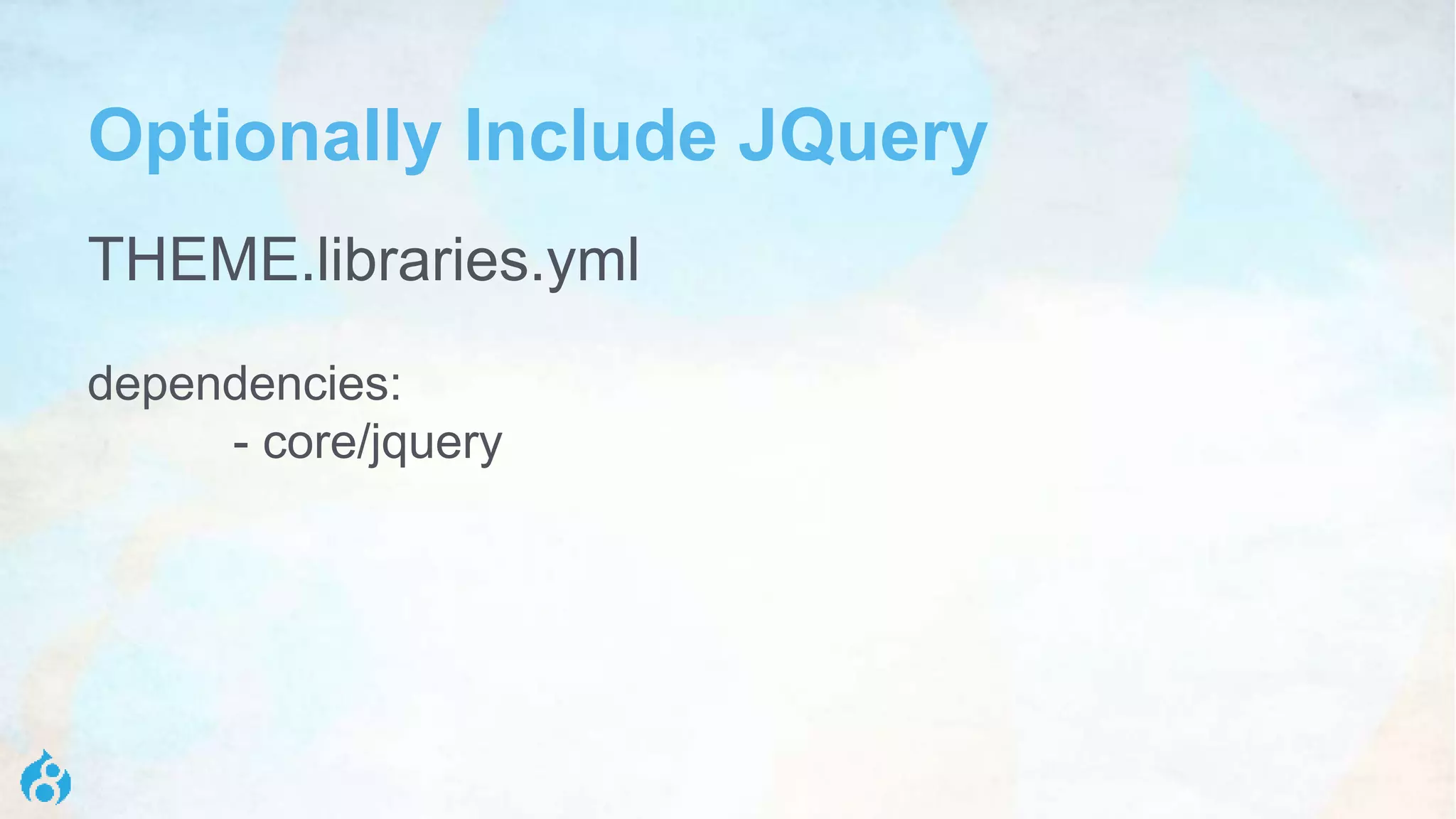 Optionally Include JQuery
THEME.libraries.yml
dependencies:
- core/jquery
 