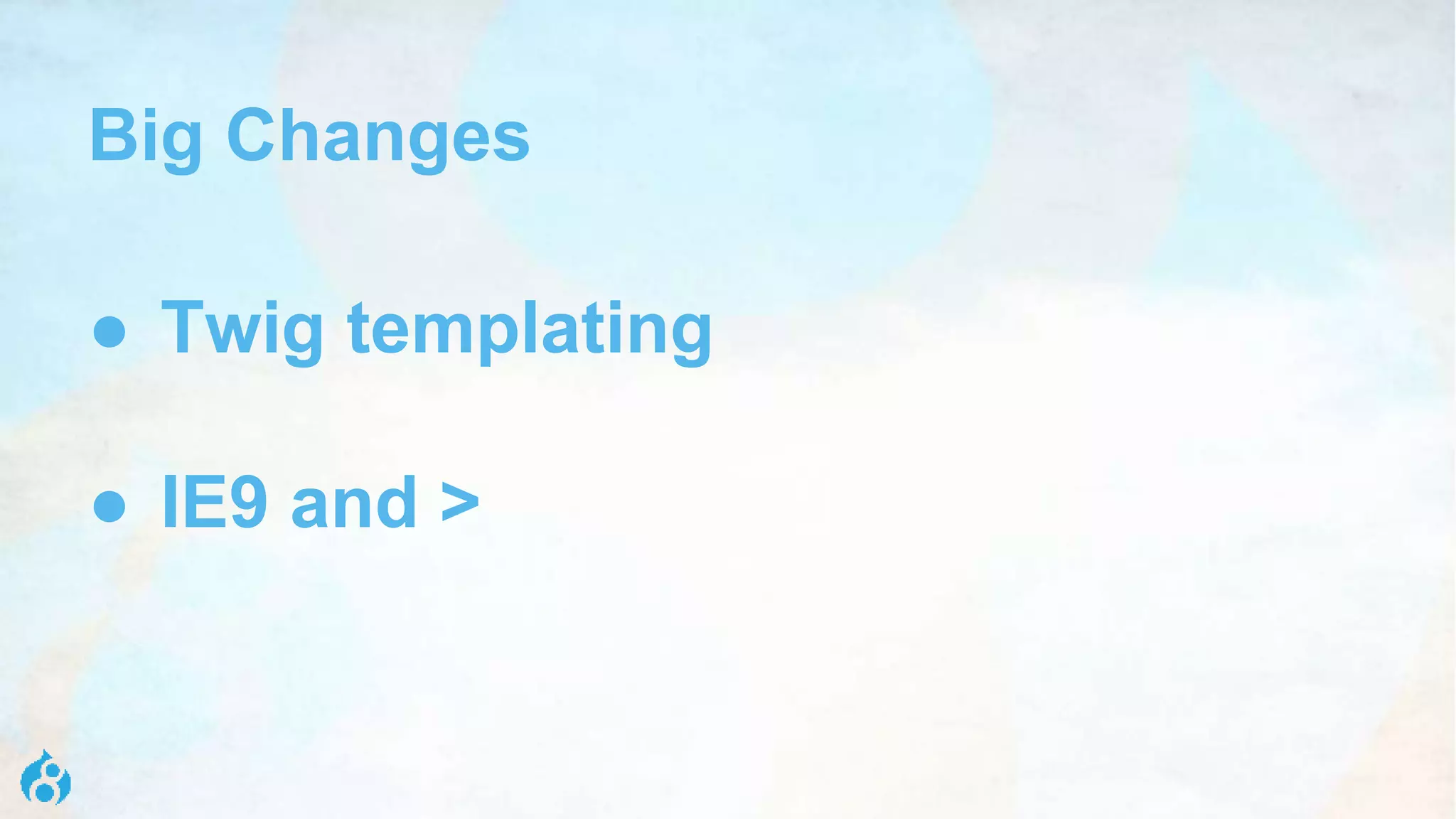 Big Changes
● Twig templating
● IE9 and >
 