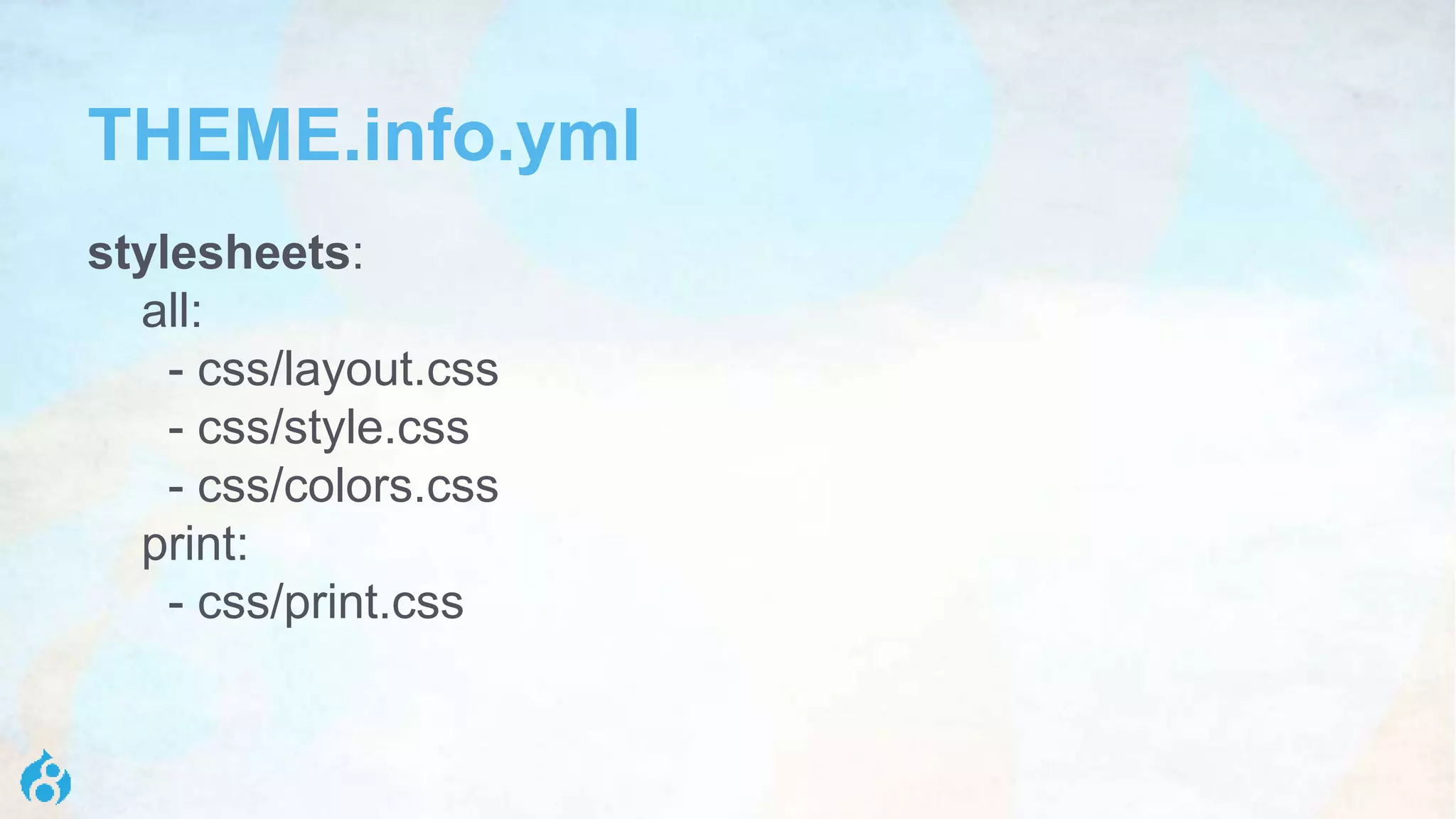 THEME.info.yml
stylesheets:
all:
- css/layout.css
- css/style.css
- css/colors.css
print:
- css/print.css
 