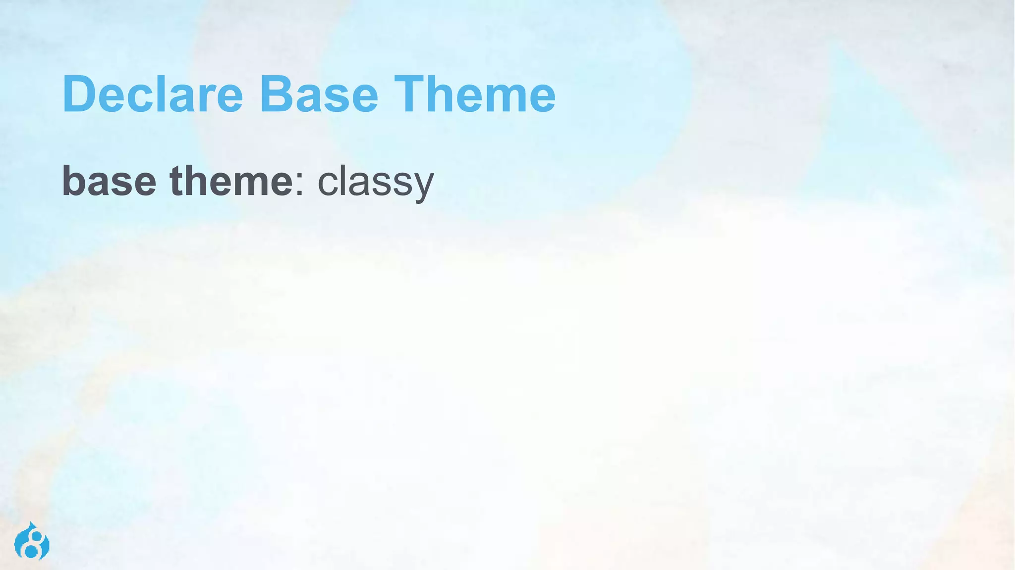 Declare Base Theme
base theme: classy
 