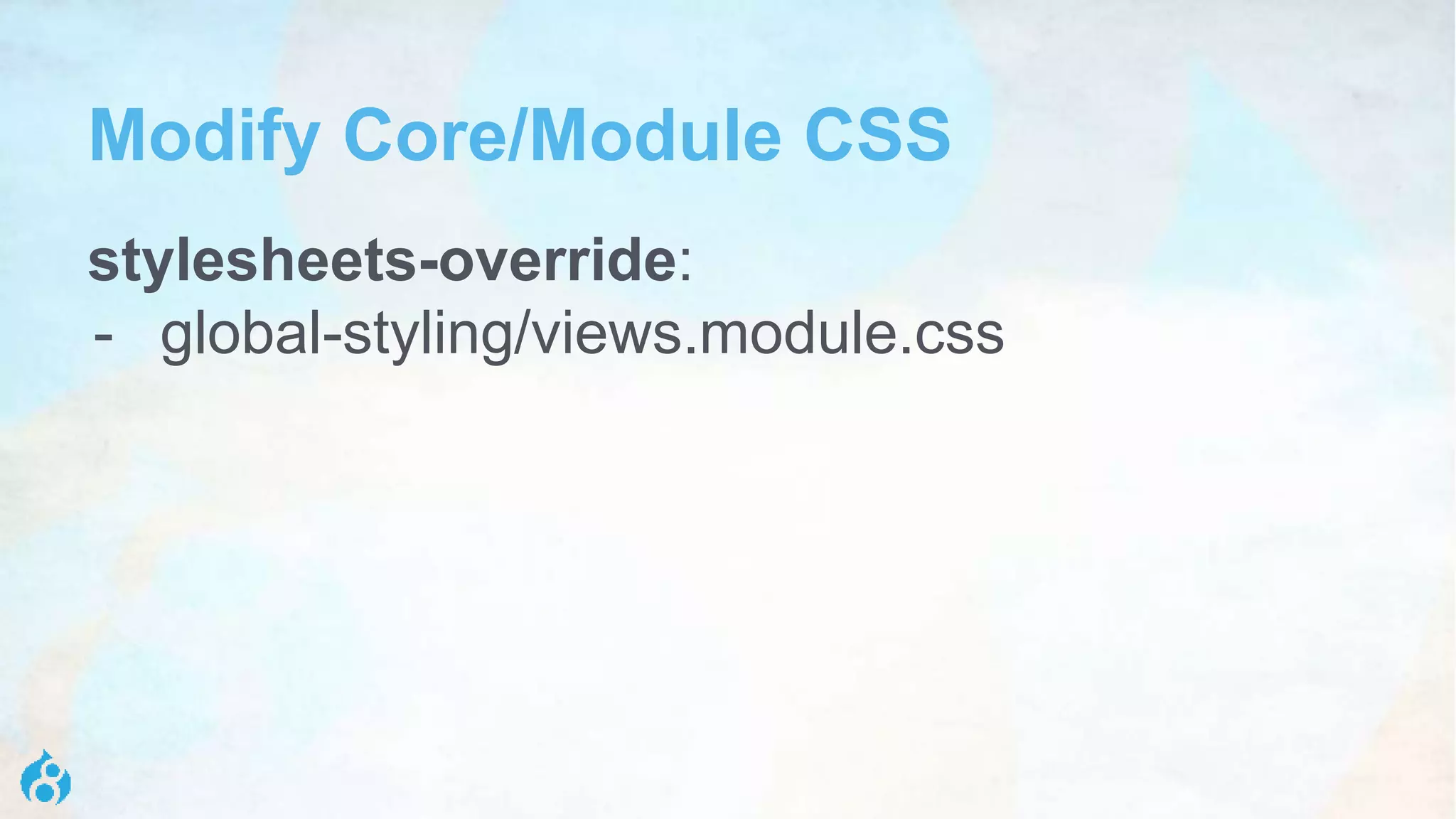Modify Core/Module CSS
stylesheets-override:
- global-styling/views.module.css
 