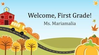 Welcome, First Grade!
Ms. Mariamalia
 