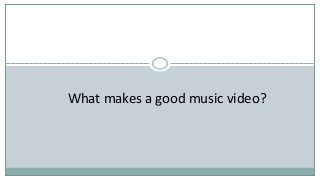 What makes a good music video?
 