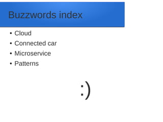 Buzzwords index
● Cloud
● Connected car
● Microservice
● Patterns
:)
 
