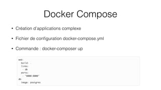 Docker Compose
• Création d’applications complexe
• Fichier de conﬁguration docker-compose.yml
• Commande : docker-composer up
 
