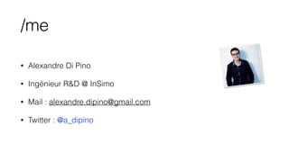 /me
• Alexandre Di Pino
• Ingénieur R&D @ InSimo
• Mail : alexandre.dipino@gmail.com
• Twitter : @a_dipino
 
