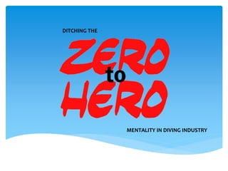 DITCHING THE
MENTALITY IN DIVING INDUSTRY
 