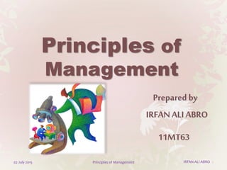 Principles of
Management
Preparedby
IRFAN ALI ABRO
11MT63
02 July 2015 Principles of Management 1IRFAN ALI ABRO
 