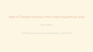 State of Transport Security in the E-Mail Ecosystem at Large
Aaron Zauner
IETF93 Prague, Security Area Open Meeting - 23/07/2015
 
