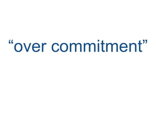 “over commitment”
 
