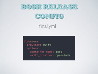 BOSH RELEASE
CONFIG
ﬁnal.yml
 
