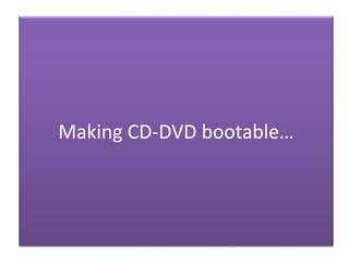 Making CD-DVD bootable…
 