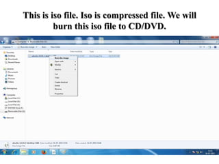 This is iso file. Iso is compressed file. We will
burn this iso file to CD/DVD.
 