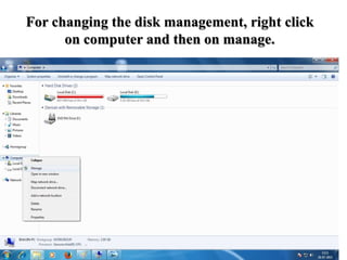 For changing the disk management, right click
on computer and then on manage.
 
