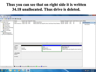 Thus you can see that on right side it is written
34.18 unallocated. Thus drive is deleted.
 