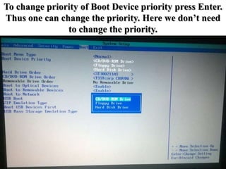 To change priority of Boot Device priority press Enter.
Thus one can change the priority. Here we don’t need
to change the priority.
 