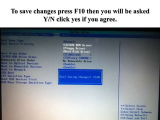 To save changes press F10 then you will be asked
Y/N click yes if you agree.
 