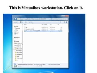 This is Virtualbox workstation. Click on it.
 