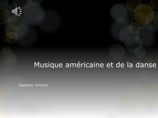 Musique américaine et de la danse
Nathalie Vincent
 