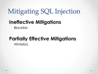 Mitigating SQL Injection
Ineffective Mitigations
Blacklists
Partially Effective Mitigations
Whitelists
 