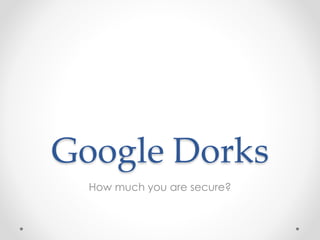 Google Dorks
How much you are secure?
 