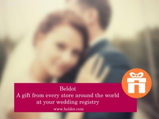 www.beldot.com
Beldot
A gift from every store around the world
at your wedding registry
 
