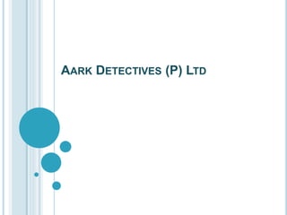 AARK DETECTIVES (P) LTD
 