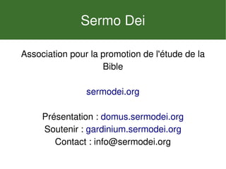 Association pour la promotion de l'étude de la
Bible
sermodei.org
Présentation : domus.sermodei.org
Soutenir : gardinium.sermodei.org
Contact : info@sermodei.org
Sermo Dei
 