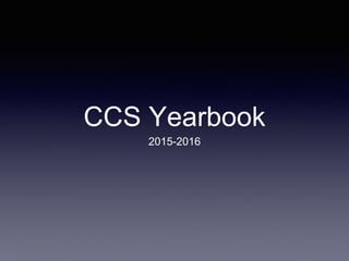 CCS Yearbook
2015-2016
 