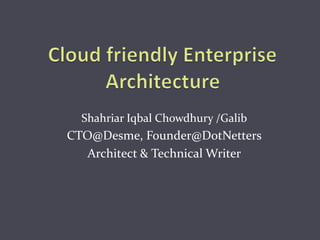 Shahriar Iqbal Chowdhury /Galib
CTO@Desme, Founder@DotNetters
Architect & Technical Writer
 