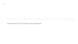 Better Code through Lint and Checkstyle
droidcon New York City | 28.08.2015 | Marc Prengemann
 