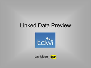 Linked Data Preview
Jay Myers,
 