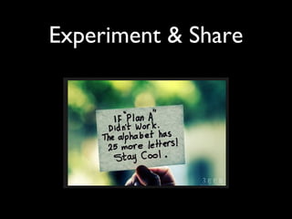 Experiment & Share
 