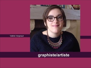 Valérie Vergnaud
graphiste/artiste
 