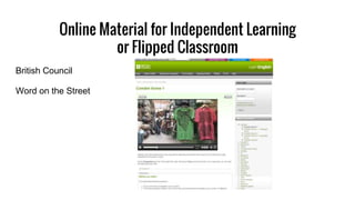 Online Material for Independent Learning
or Flipped Classroom
British Council
Word on the Street
 